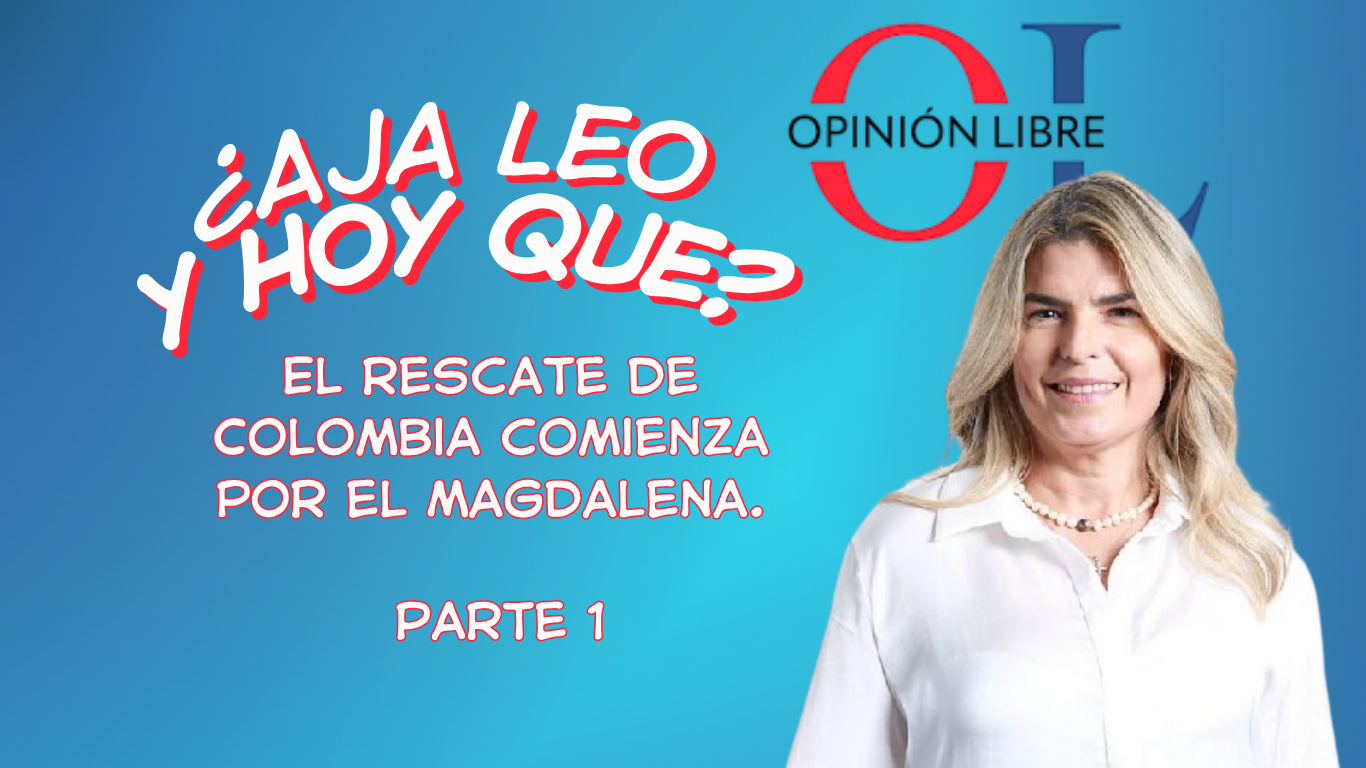 En este momento estás viendo ¿Aja Leo y hoy Que? El rescate de Colombia comienza por el Magdalena. Parte 1